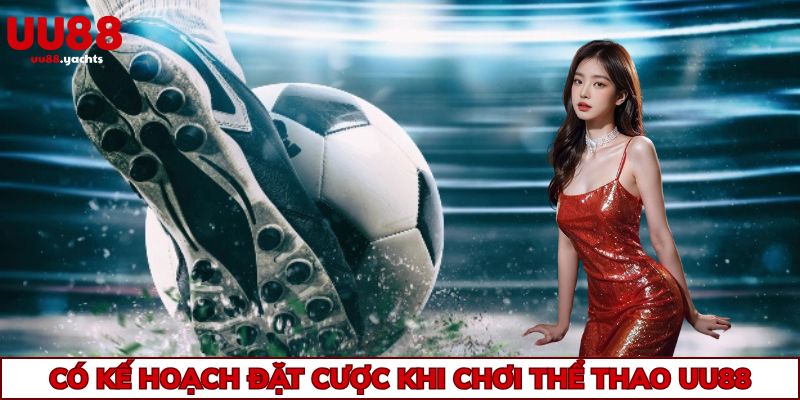 Có kế hoạch đặt cược khi chơi thể thao uu88