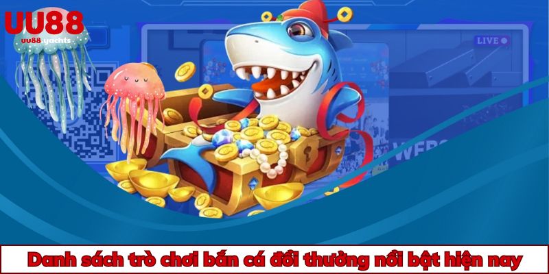Danh sách trò chơi bắn cá đổi thưởng nổi bật hiện nay