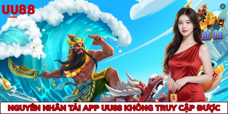 Nguyên nhân tải app uu88 không truy cập được
