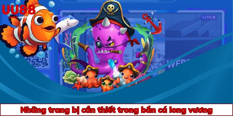 Những trang bị cần thiết trong bắn cá long vương