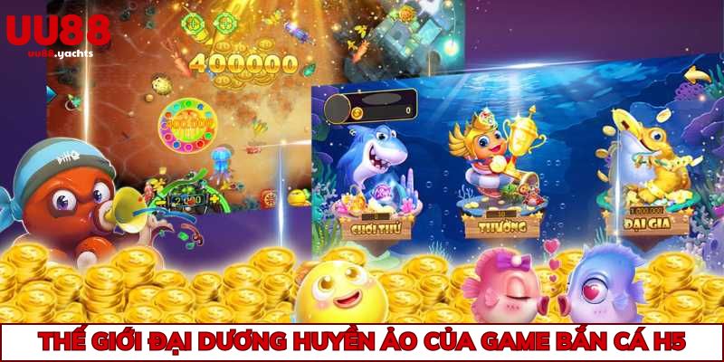 Thế giới đại dương huyền ảo của game bắn cá H5