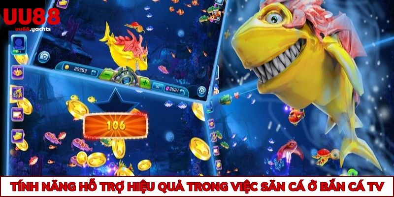 Tính năng hỗ trợ hiệu quả trong việc săn cá ở bắn cá TV