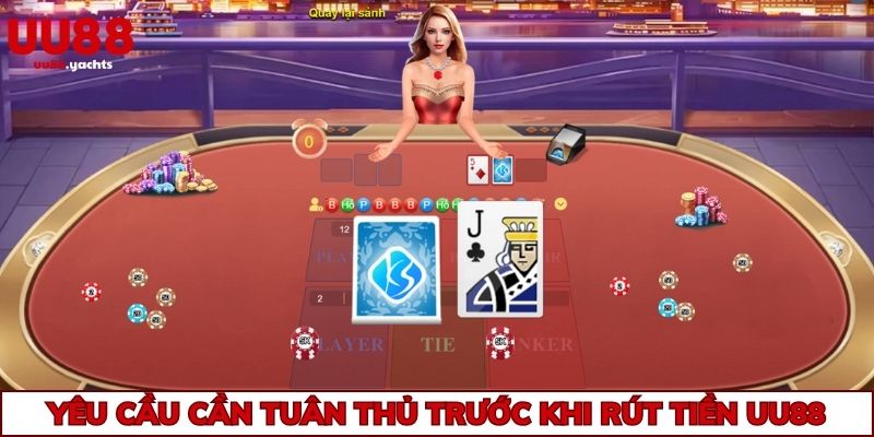Yêu cầu cần tuân thủ trước khi thực hiện rút tiền uu88